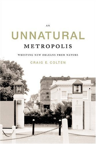 An Unnatural Metropolis: Wresting New Orleans From Nature