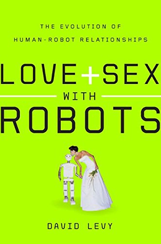 Love and Sex with Robots: The Evolution of Human-Robot Relationships book cover