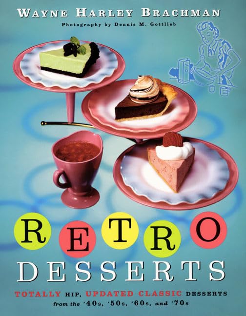 Retro Desserts: Totally Hip, Updated Classic Desserts from the '40s, '50s, '60s, and '70s