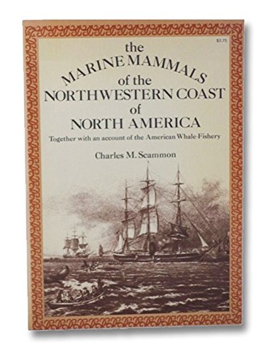 The Marine Mammals of the North-Western Coast of North America: Described and Illustrated, Together With an Account of the American Whale-Fishery book cover