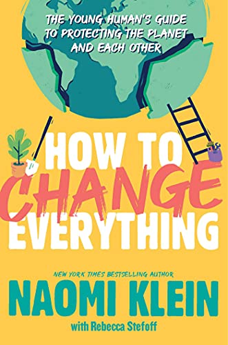 How to Change Everything: The Young Human's Guide to Protecting the Planet and Each Other (Reprint) book cover