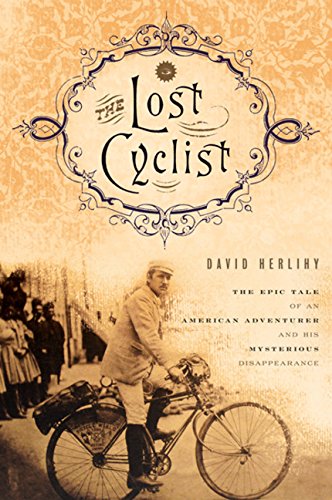 Lost Cyclist: The Epic Tale of an American Adventurer and His Mysterious Disappearance