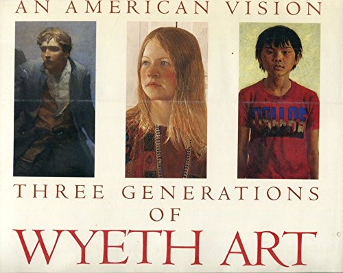 American Vision: Three Generations of Wyeth Art: N.C. Wyeth, Andrew Wyeth, James Wyeth