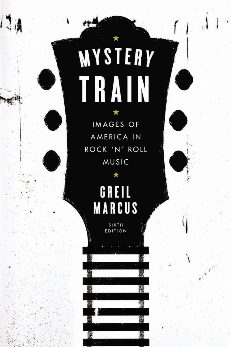 Mystery Train: Images of America in Rock 'n' Roll Music: Sixth Edition (Revised)