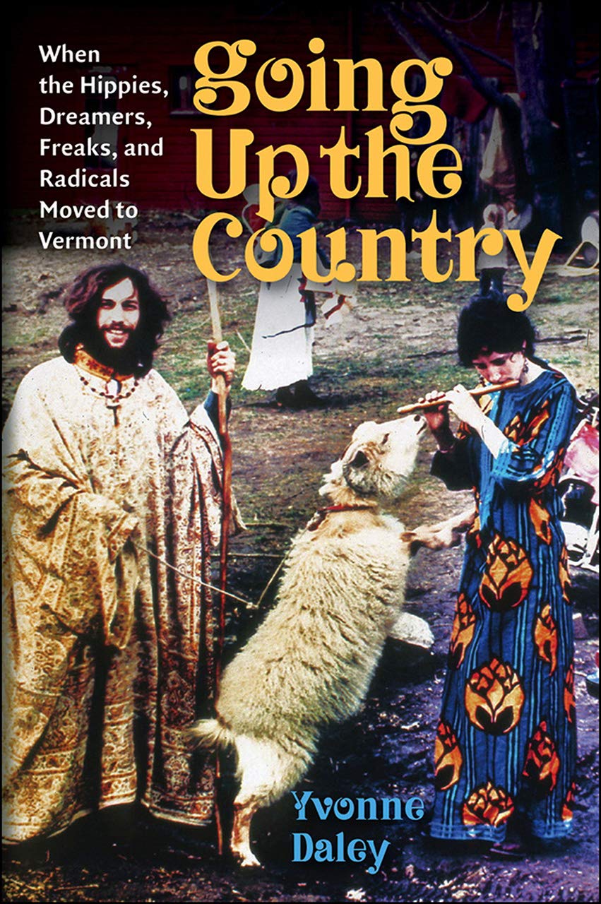Going Up the Country: When the Hippies, Dreamers, Freaks, and Radicals Moved to Vermont book cover