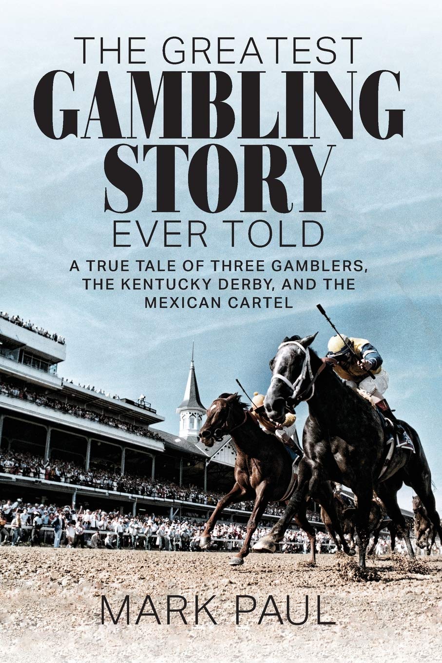 Greatest Gambling Story Ever Told: A True Tale of Three Gamblers, The Kentucky Derby, and the Mexican Cartel book cover