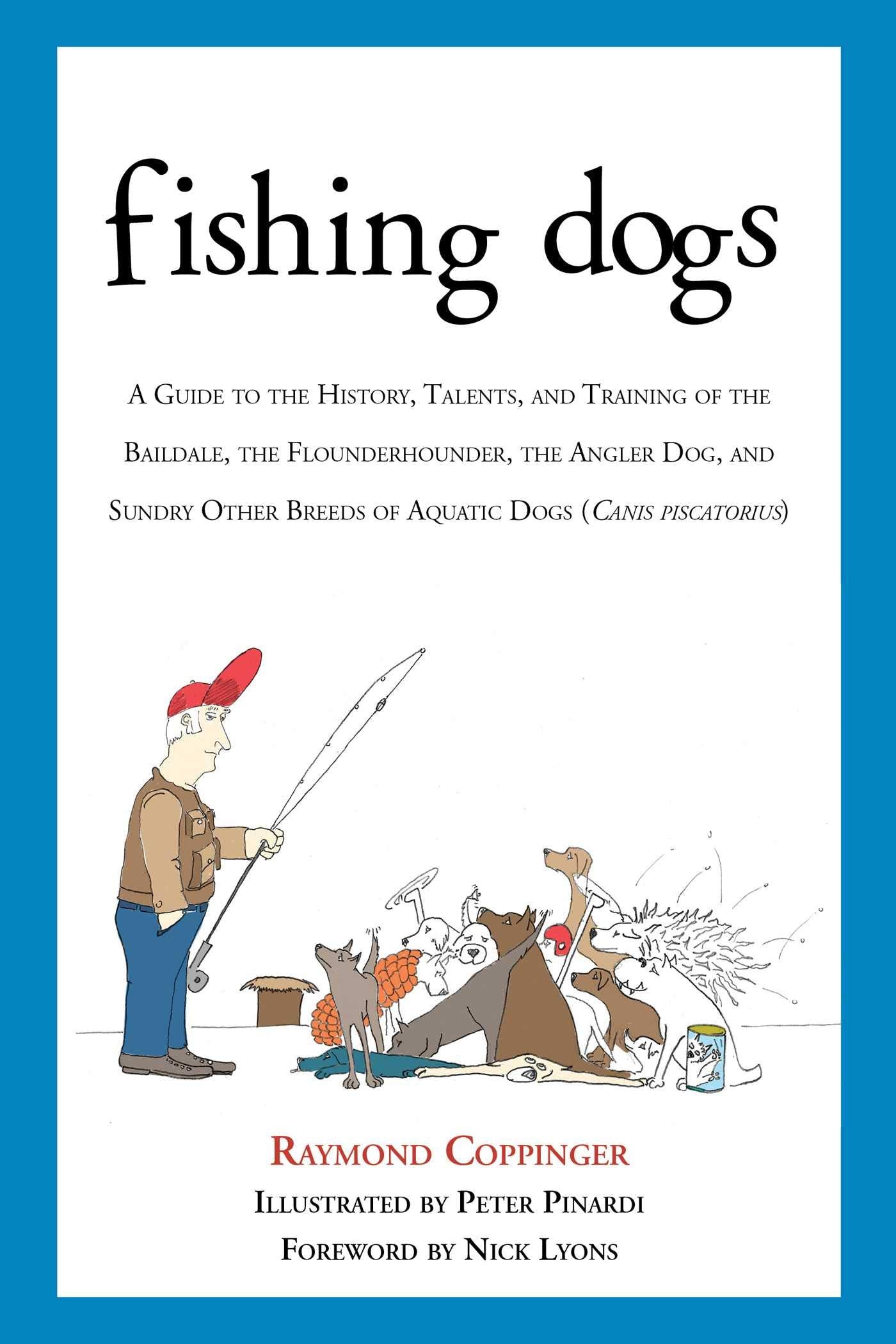 Fishing Dogs: A Guide to the History, Talents, and Training of the Baildale, the Flounderhounder, the Angler Dog, and Sundry Other Breeds of Aquatic Dogs (Canis piscatorius) book cover
