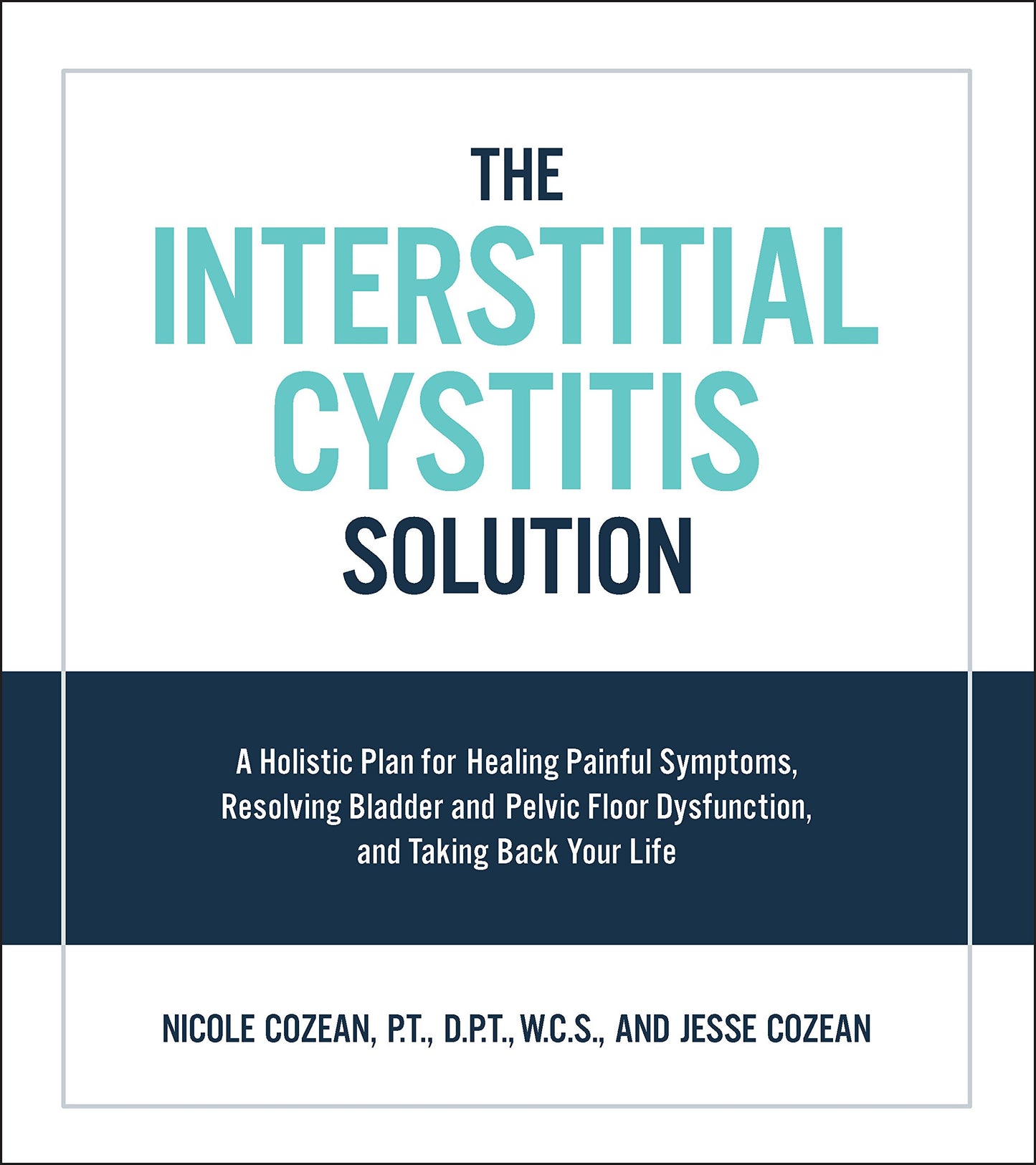 Interstitial Cystitis Solution: A Holistic Plan for Healing Painful Symptoms, Resolving Bladder and Pelvic Floor Dysfunction, and Taking Back Your Lif book cover