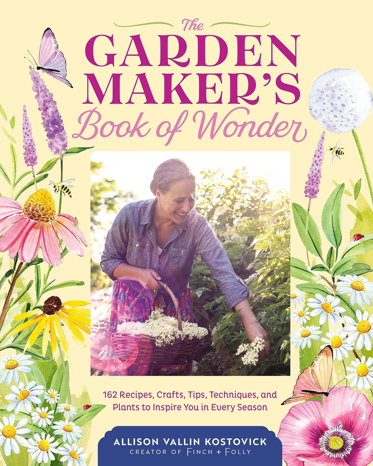Garden Maker's Book of Wonder: 162 Recipes, Crafts, Tips, Techniques, and Plants to Inspire You in Every Season book cover