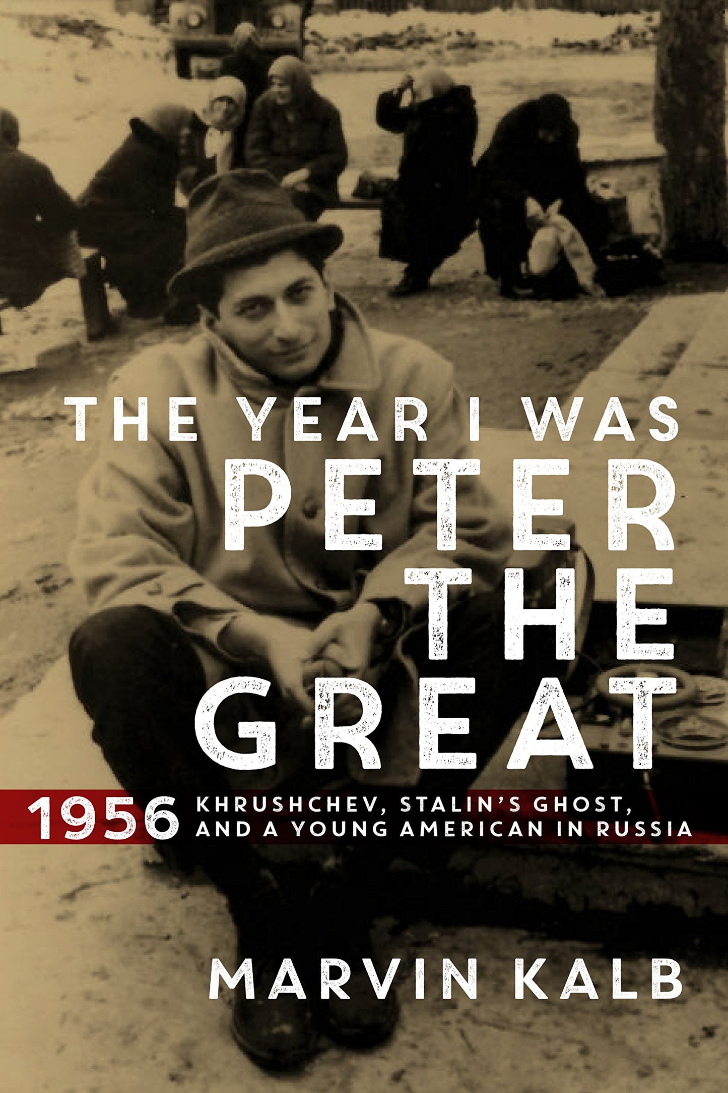 Year I Was Peter the Great: 1956--Khrushchev, Stalin's Ghost, and a Young American in Russia book cover
