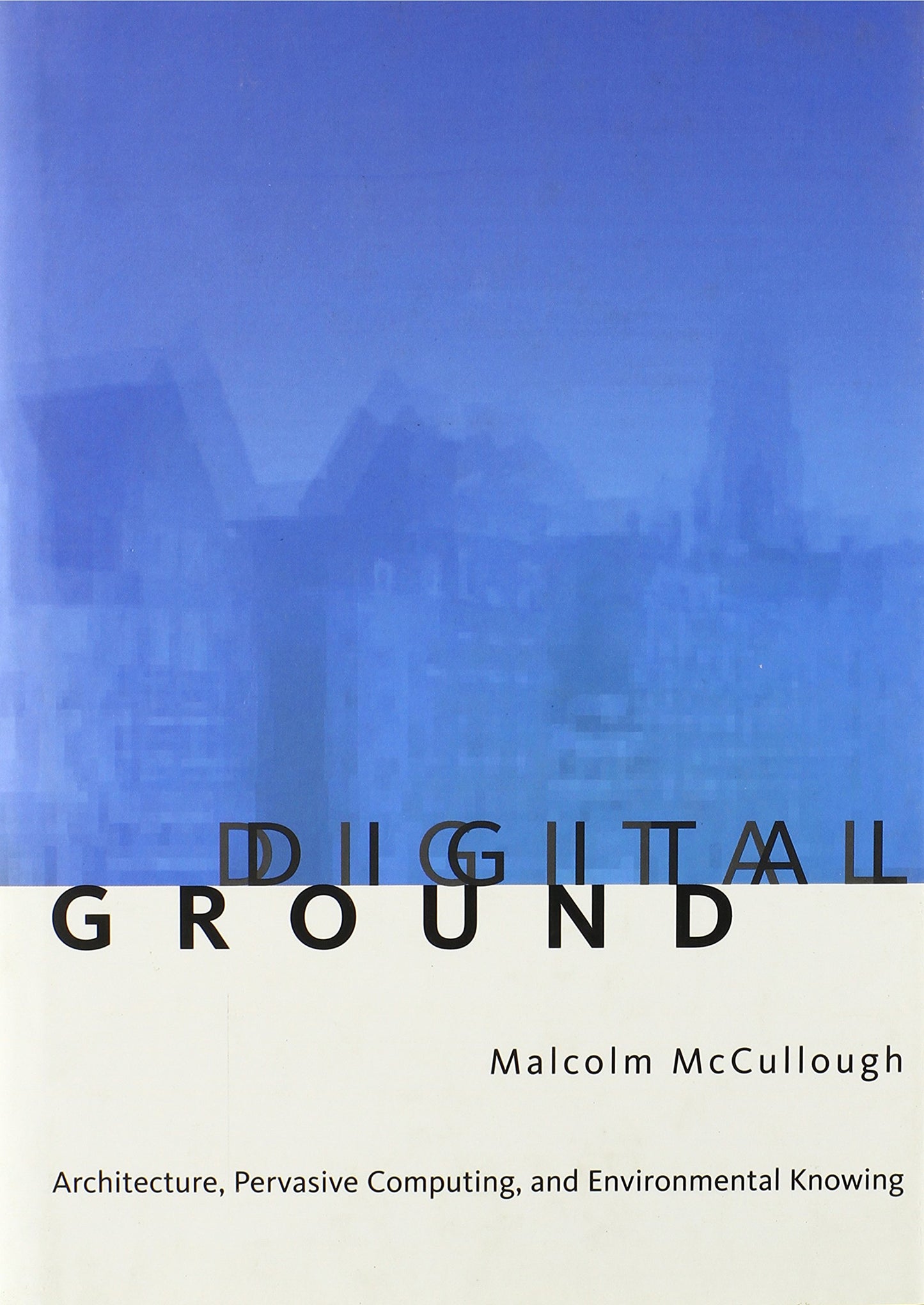 Digital Ground: Architecture, Pervasive Computing, and Environmental Knowing book cover