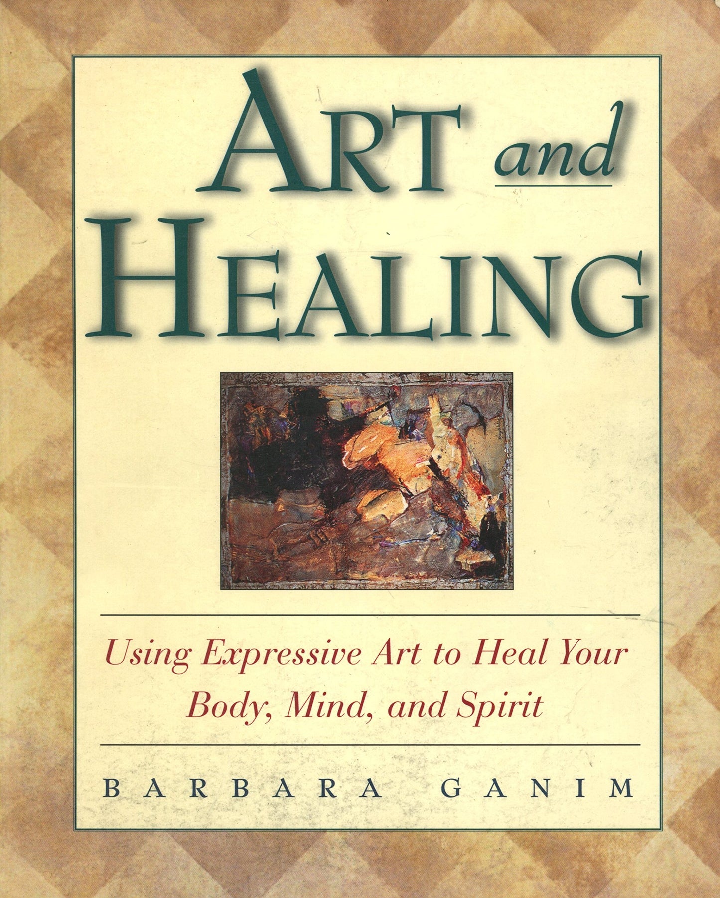 Art and Healing: Using Expressive Art to Heal Your Body, Mind, and Spirit