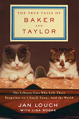 True Tails of Baker and Taylor: The Library Cats Who Left Their Pawprints on a Small Town . . . and the World