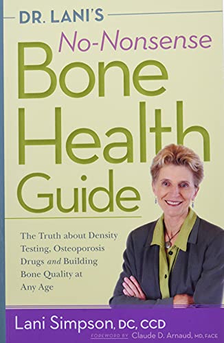 Dr. Lani's No-Nonsense Bone Health Guide: The Truth about Density Testing, Osteoporosis Drugs and Building Bone Quality at Any Age