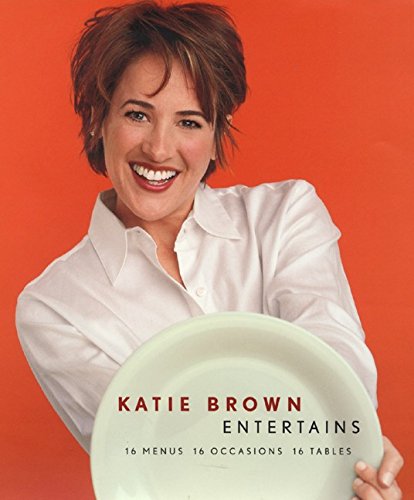 Katie Brown Entertains: 16 Menus 16 Occasions 16 Tables