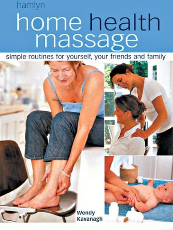 Home Health Massage: Simple Routines for Yourself, Your Friends and Family