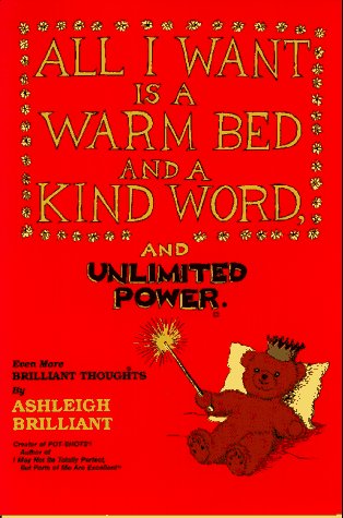 All I Want is a Warm Bed and a Kind Word and Unlimited Power: Even More Brilliant Thoughts (Revised)