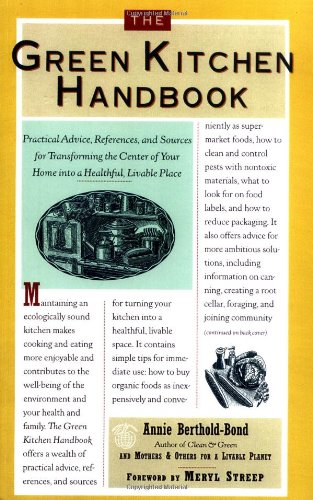 Green Kitchen Handbook: Practical Advice, References, & Sources for Transforming the Center of Your Home Into a Healthy, Livable Place