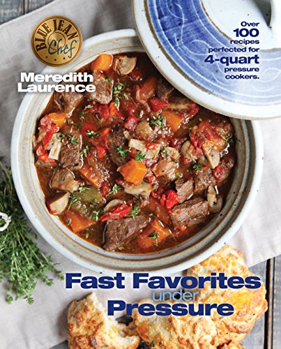 Fast Favorites Under Pressure: 4-Quart Pressure Cooker Recipes and Tips for  Fast and Easy Meals by Blue Jean Chef, Meredith Laurence – Boswell's Books
