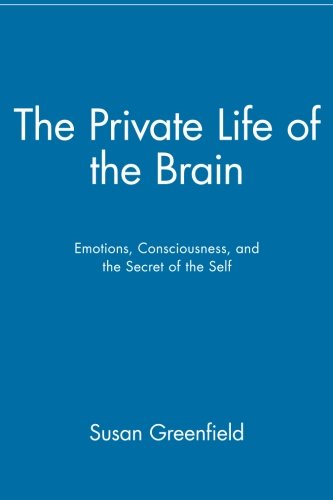 Private Life of the Brain: Emotions, Consciousness, and the Secret Life of the Self