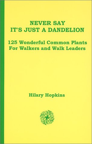 Never Say It's Just a Dandelion: 125 Wonderful Common Plants for Walkers and Walk Leaders book cover