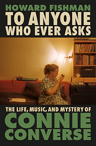 To Anyone Who Ever Asks: The Life, Music, and Mystery of Connie Converse