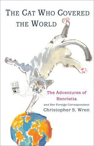 Cat Who Covered the World: The Adventures of Henrietta and Her Foreign Correspondent