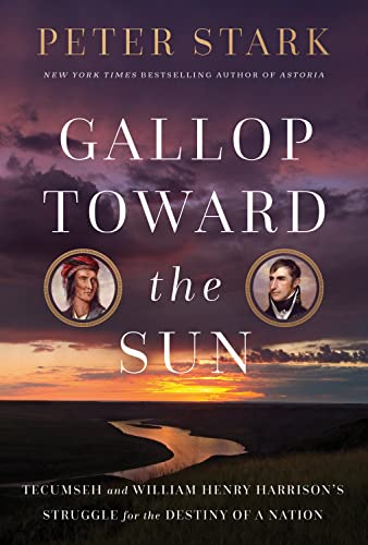 Gallop Toward the Sun: Tecumseh and William Henry Harrison's Struggle for the Destiny of a Nation