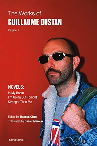 Works of Guillaume Dustan, Volume 1: In My Room; I'm Going Out Tonight; Stronger Than Me book cover
