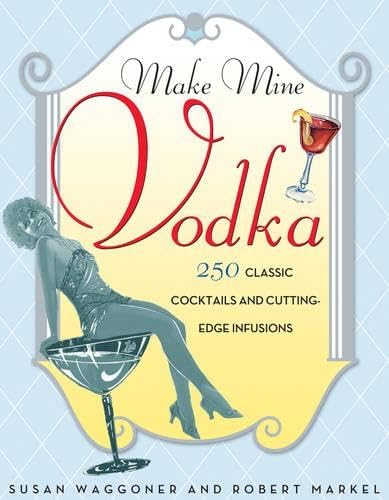 Make Mine Vodka: 250 Classic Cocktails and Cutting-Edge Infusions book cover