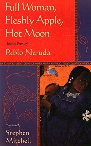 Full Woman, Fleshly Apple, Hot Moon: Selected Poems of Pablo Neruda