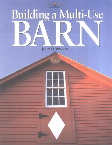 Building a Multi-Use Barn: For Garage, Animals, Workshop, or Studio