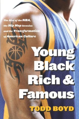 Young Black Rich and Famous: The Rise of the NBA, the Hip Hop Invasion and the Transformation of American Culture