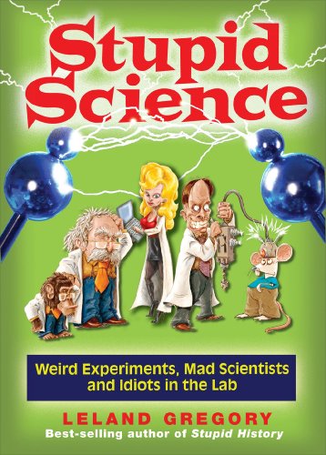 Stupid Science, 4: Weird Experiments, Mad Scientists, and Idiots in the Lab book cover