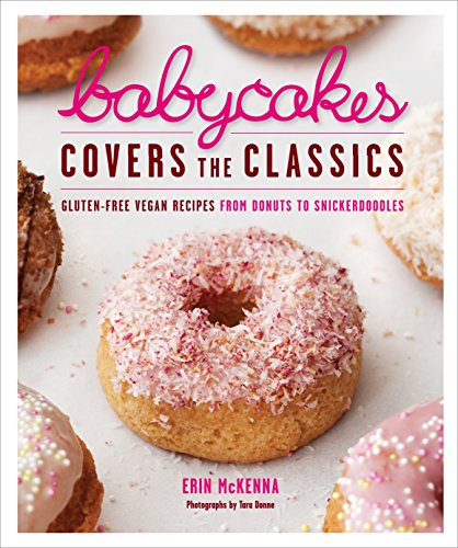 Babycakes Covers the Classics: Gluten-Free Vegan Recipes from Donuts to Snickerdoodles: A Baking Book