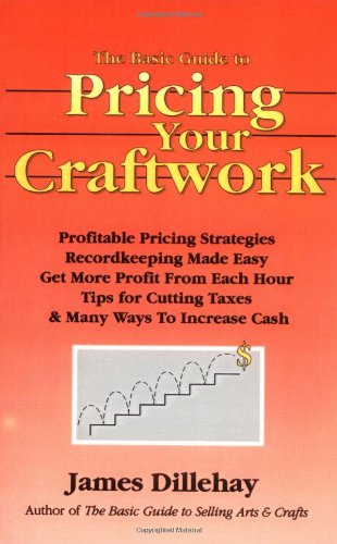 Basic Guide to Pricing Your Craftwork: With Profitable Strategies for Recordkeeping, Cutting Material Costs, Time & Workplace Management, Plus Tax Adv book cover
