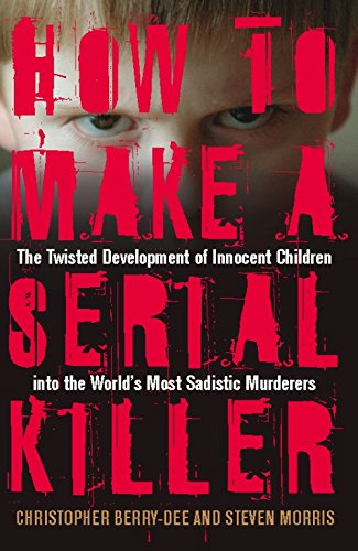 How to Make a Serial Killer: The Twisted Development of Innocent Children Into the World's Most Sadistic Murderers book cover