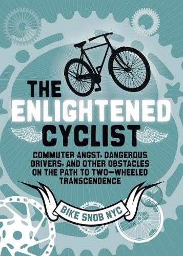 The Enlightened Cyclist: Commuter Angst, Dangerous Drivers, and Other Obstacles on the Path to Two-Wheeled Trancendence book cover