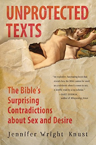 Unprotected Texts: The Bible's Surprising Contradictions about Sex and Desire