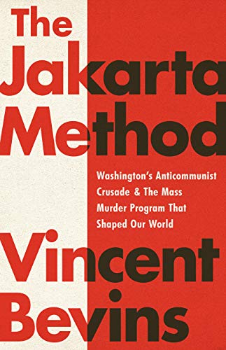 Jakarta Method: Washington's Anticommunist Crusade and the Mass Murder Program That Shaped Our World book cover