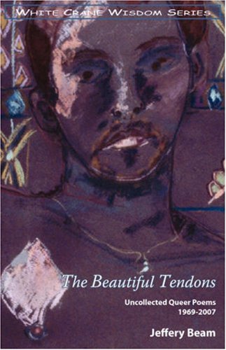Beautiful Tendons: Uncollected Queer Poems 1969-2007