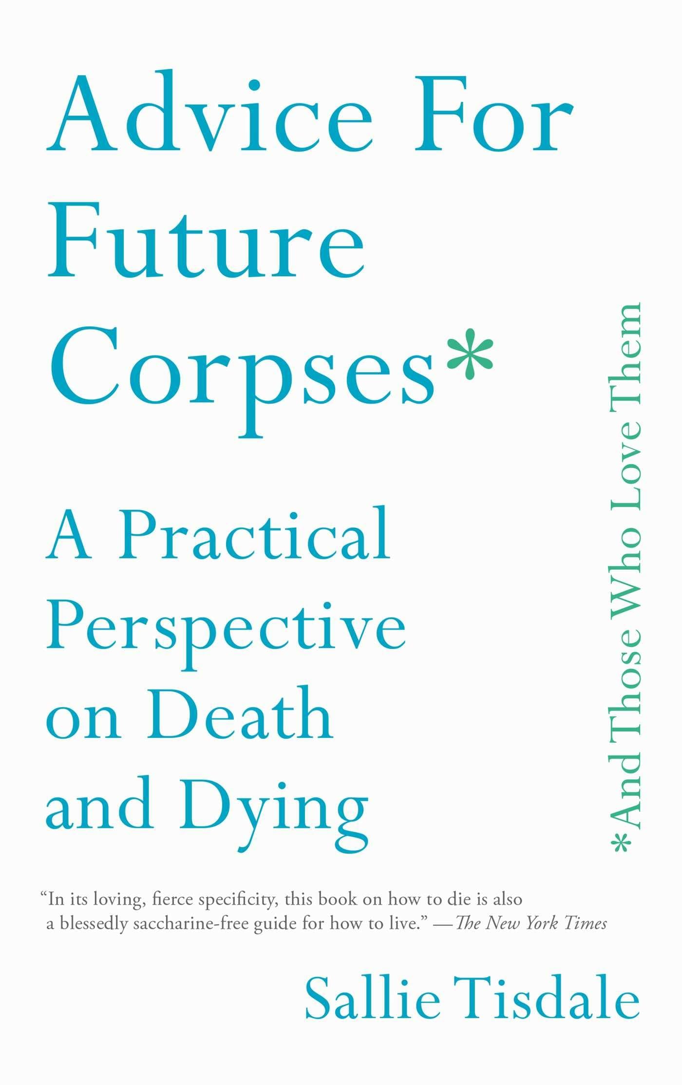 Advice for Future Corpses (and Those Who Love Them): A Practical Perspective on Death and Dying book cover