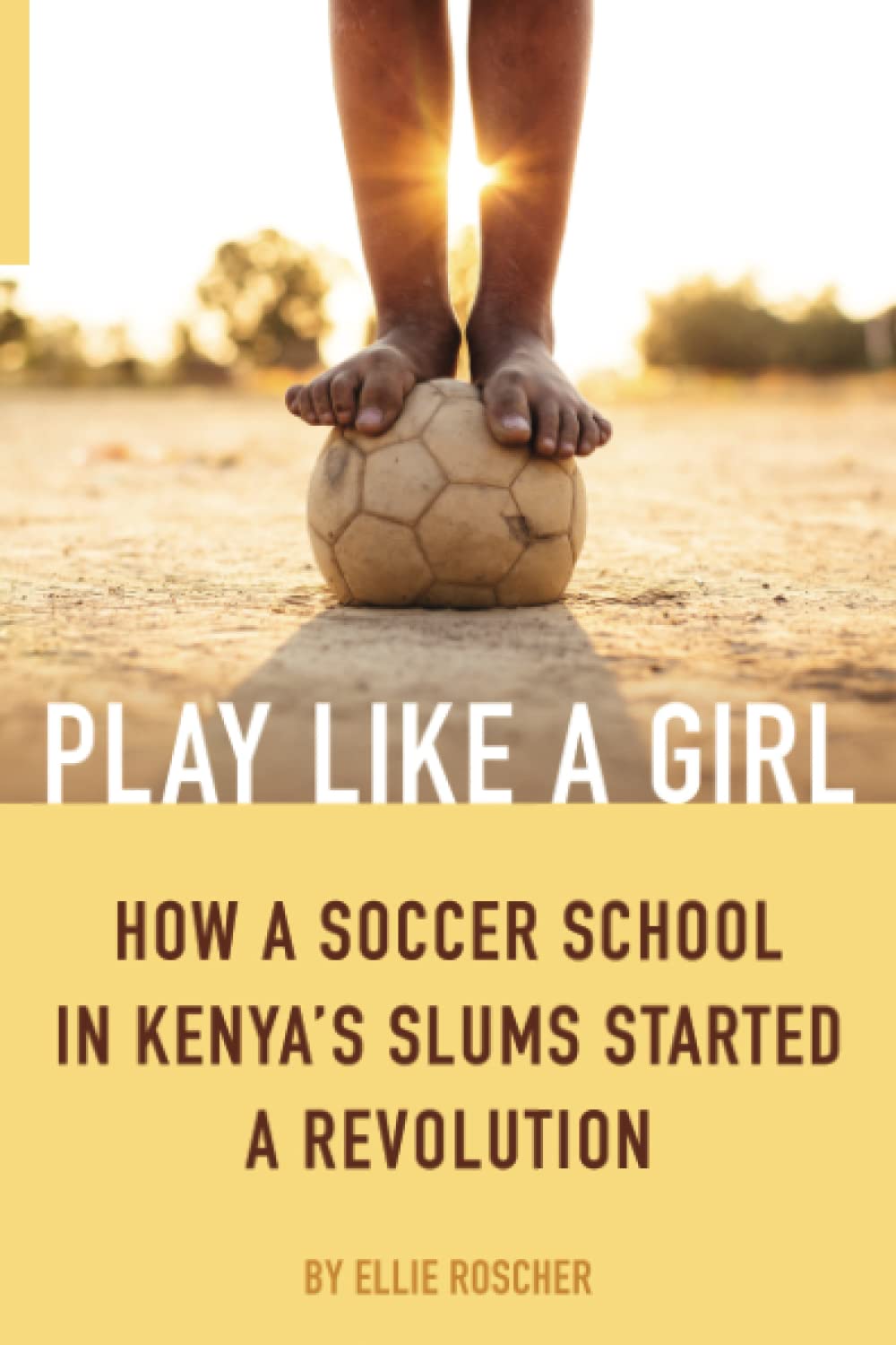 Play Like a Girl: How a Soccer School in Kenya's Slums Started a Revolution book cover