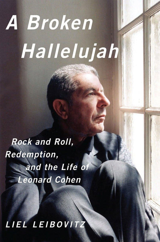 Broken Hallelujah: Rock and Roll, Redemption, and the Life of Leonard Cohen