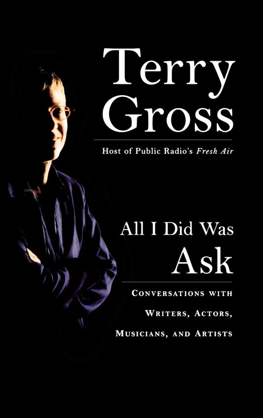 All I Did Was Ask: Conversations with Writers, Actors, Musicians, and Artists