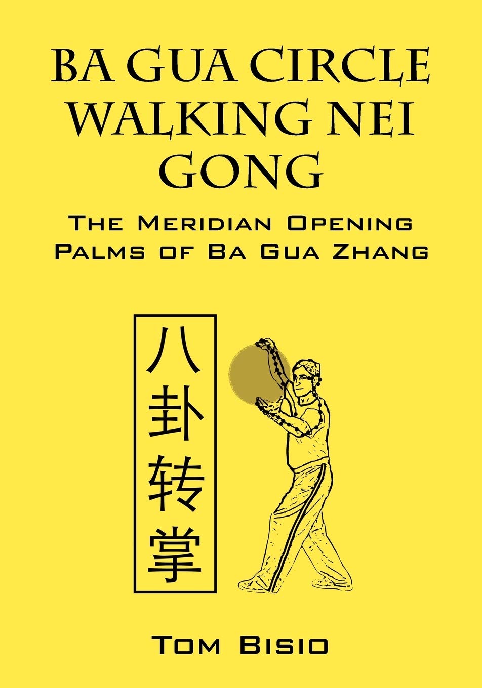 Ba Gua Circle Walking Nei Gong: The Meridian Opening Palms of Ba Gua Zhang book cover