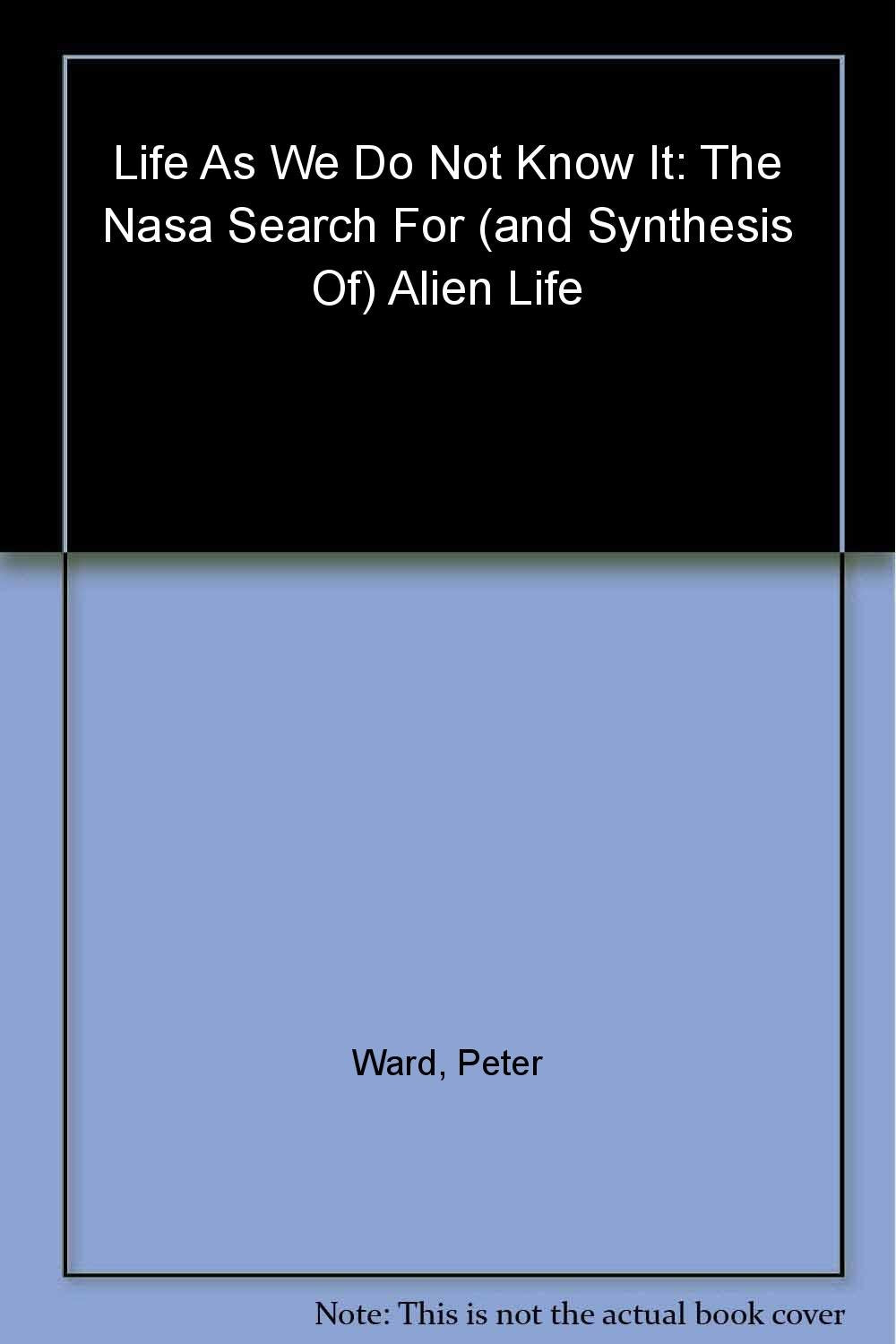 Life as We Do Not Know It: The NASA Search for (and Synthesis Of) Alien Life