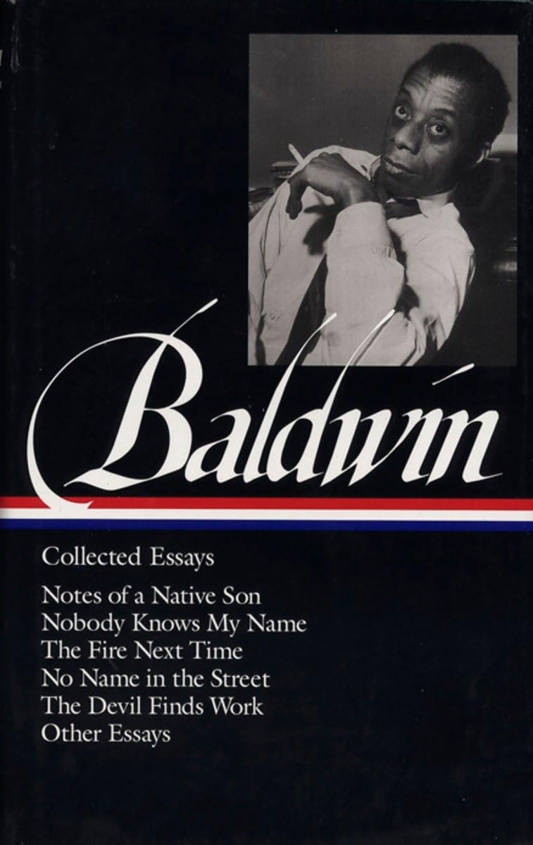 James Baldwin : Collected Essays : Notes of a Native Son / Nobody Knows My Name / The Fire Next Time / No Name in the Street / The Devil Finds Work / Other Essays (Library of America) book cover