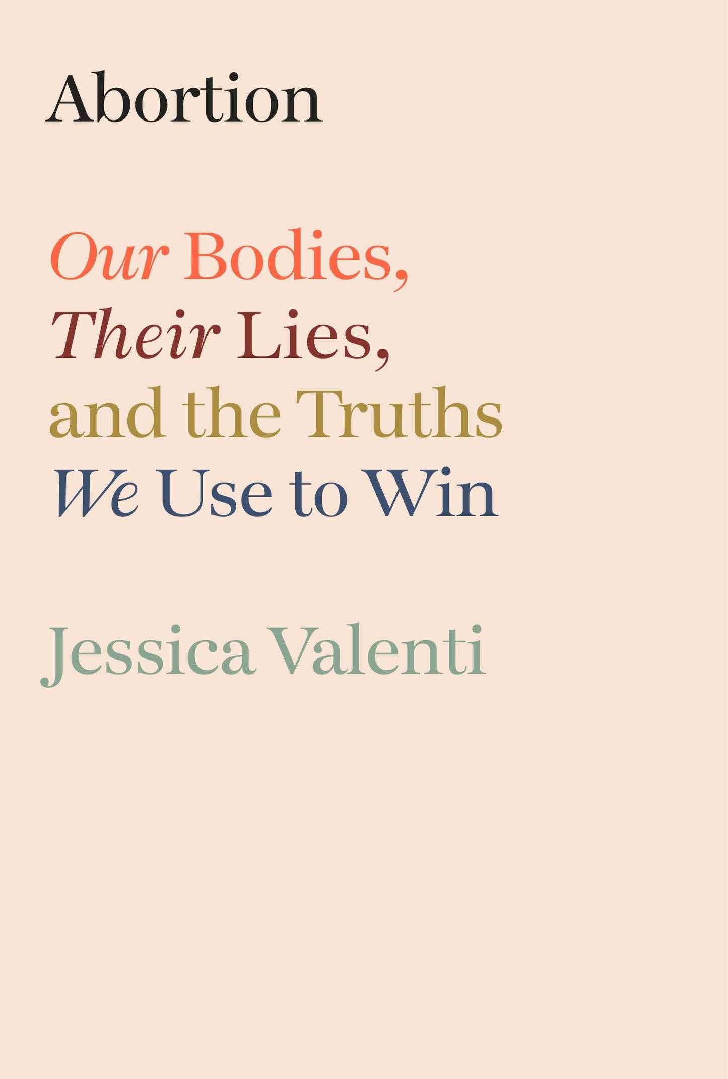 Abortion: Our Bodies, Their Lies, and the Truths We Use to Win