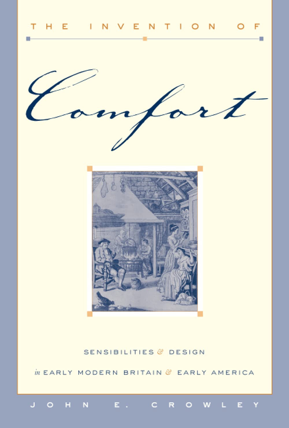 Invention of Comfort: Sensibilities & Design in Early Modern Britain & Early America (Revised)